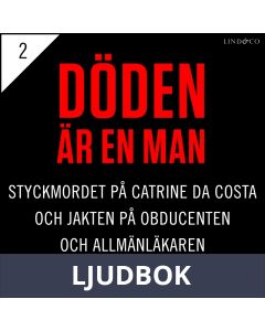 Del 2 - Döden är en man. Styckmordet på Catrine da Costa och jakten på Obducenten och Allmänläkaren, Ljudbok