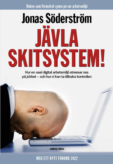 Jävla Skitsystem! - Hur En Usel Digital Arbetsmiljö Stressar Oss På Jobbet - Och Hur Vi Kan Ta Tillbaka Kontrollen