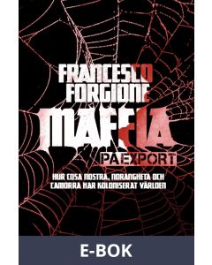 Maffia på export : hur Cosa Nostra, ndranghetan och camorran har koloniserat världen , E-bok
