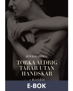 Torka aldrig tårar utan handskar: 1. Kärleken, E-bok