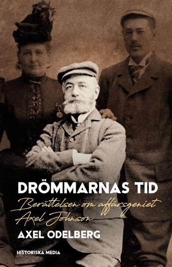 Drömmarnas Tid - Berättelsen Om Affärsgeniet Axel Johnson
