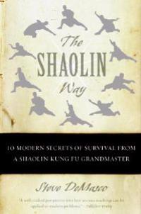 The Shaolin Way: 10 Modern Secrets of Survival from a Shaolin Kung Fu Grandmaster