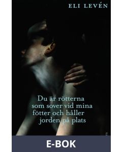Du är rötterna som sover vid mina fötter och håller jorden på plats, E-bok