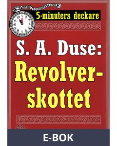 5-minuters deckare. S. A. Duse: Revolverskottet. Detektivhistoria. Återutgivning av text från 1920, E-bok