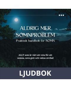 Aldrig mer sömnproblem - Praktisk handbok för SÖMN. ALLT som är värt att veta för att somna, sova gott och vakna utvilad., Ljudbok