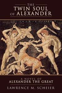 The Twin Soul of Alexander: A Novel of Alexander the Great