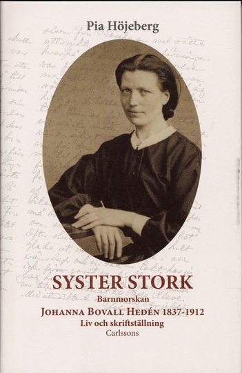 Syster Stork - Barnmorskan Johanna Bovall Hedén 1837-1912 - Liv Och Skriftst