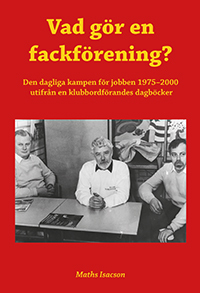 Vad Gör En Fackförening? Den Dagliga Kampen För Jobben 1975-2000 Utifrån En Klubbordförandes Dagböcker