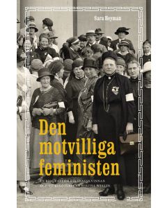 Den motvilliga feministen : en biografi om riksdagskvinnan och sjuksköterskan Bertha Wellin