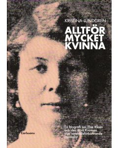 Alltför mycket kvinna : en biografi om Else Kleen och den nya kvinnan som samhällsförbättrande journalist