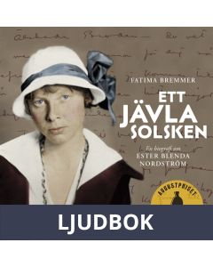 Ett jävla solsken : En biografi om Ester Blenda Nordström, Ljudbok