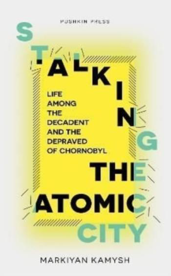 Stalking The Atomic City - Life Among The Decadent And The Depraved Of Chor