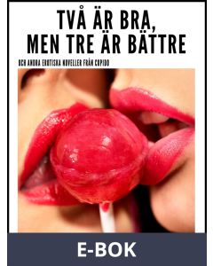Två är bra, men tre är bättre - och andra erotiska noveller från Cupido, E-bok
