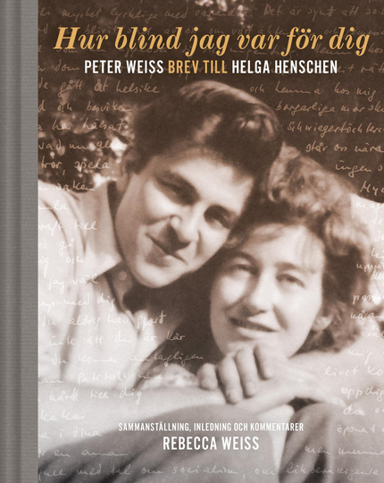 Hur Blind Jag Var För Dig - Peter Weiss Brev Till Helga Henschen