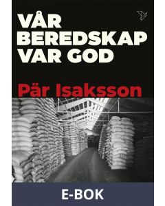 Vår beredskap var god : hur Sverige förberedde sig för att klara kriget, E-bok