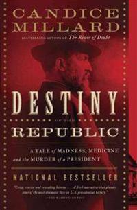 Destiny of the Republic: A Tale of Madness, Medicine and the Murder of a President