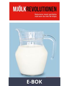 Mjölkrevolutionen : naturens mest perfekta mat som du inte får köpa (PDF), E-bok
