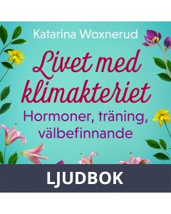 Livet med klimakteriet: Hormoner, träning, välbefinnande, Ljudbok