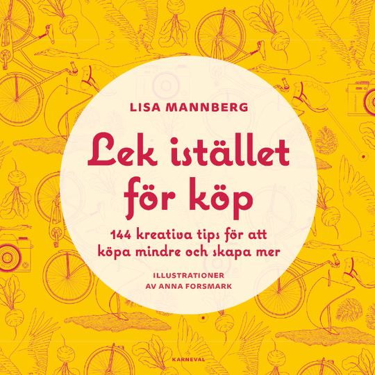 Lek Istället För Köp - 144 Kreativa Tips För Att Köpa Mindre Och Skapa Mer