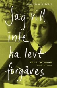 Jag vill inte ha levt förgäves. Anne Frank 1929-1945