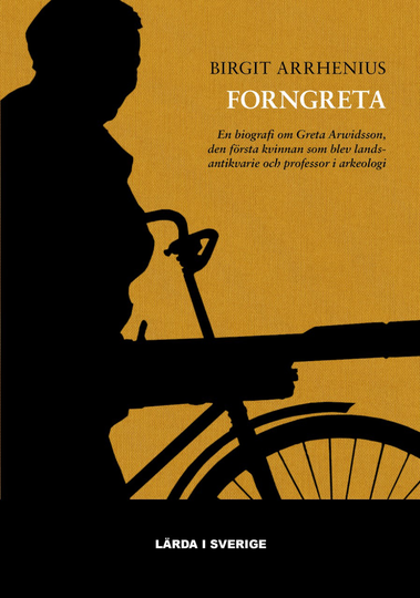 Forngreta - En Biografi Om Greta Arwidsson, Den Första Kvinnan Som Blev Landsantikvarie Och Professor I Arkeologi