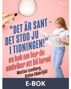 Det är sant - det stod ju i tidningen! : en bok om hur du undviker att bli lurad, E-bok