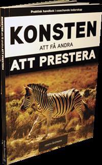 Konsten att få andra att prestera : praktisk handbok i coachande ledarskap