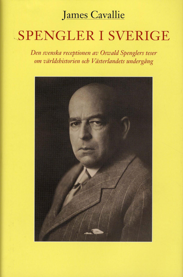 Spengler I Sverige - Den Svenska Receptionen Av Oswald Spenglers Teser Om Världshistorien Och Västerlandets Undergång
