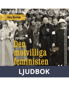 Den motvilliga feministen : En biografi om riksdagskvinnan och sjuksköterskan Bertha Wellin, Ljudbok