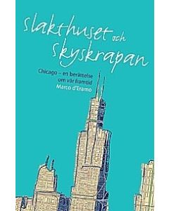 Slakthuset och skyskrapan : Chicago en berättelse om vår framtid
