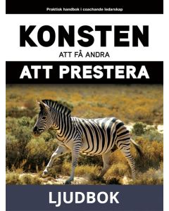 KONSTEN att få andra ATT PRESTERA. Praktisk handbok i coachande ledarskap, Ljudbok