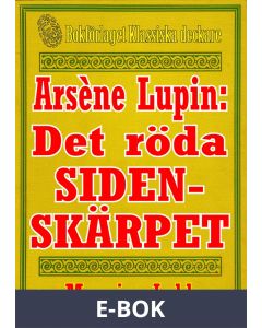 Arsène Lupin: Det röda sidenskärpet. Text från 1912 kompletterad med fakta och ordlista, E-bok