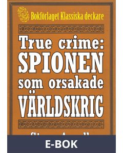 Spionen som orsakade ett världskrig. True crime-text från 1938 kompletterad med fakta och ordlista, E-bok