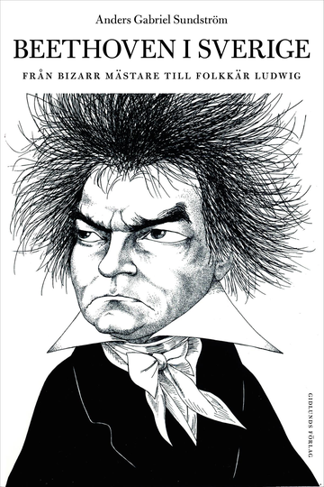 Beethoven I Sverige - Från Bisarr Mästare Till Folkkär Ludwig