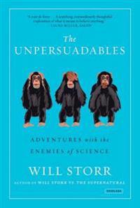The Unpersuadables: Adventures with the Enemies of Science