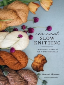 Seasonal Slow Knitting - Thoughtful Projects For A Handmade Year