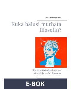 Kuka halusi murhata filosofin?: Romaani filosofian hulluista päivistä ja myös rikoksesta, E-bok