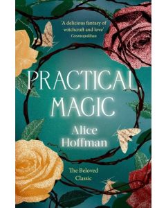 Practical Magic - The Beloved Novel of Love, Friendship, Sisterhood and Mag
