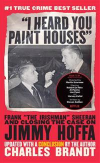 I Heard You Paint Houses: Frank the Irishman Sheeran & Closing the Case on Jimmy Hoffa