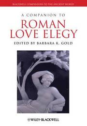 A Companion to Roman Love Elegy